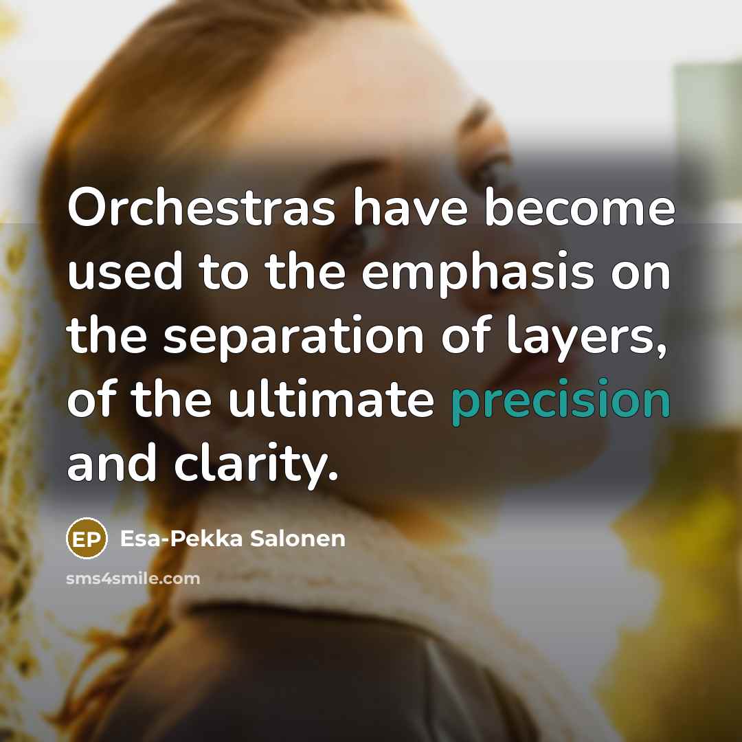 “Orchestras have become used to the emphasis on the separation…” quote by Esa-Pekka Salonen