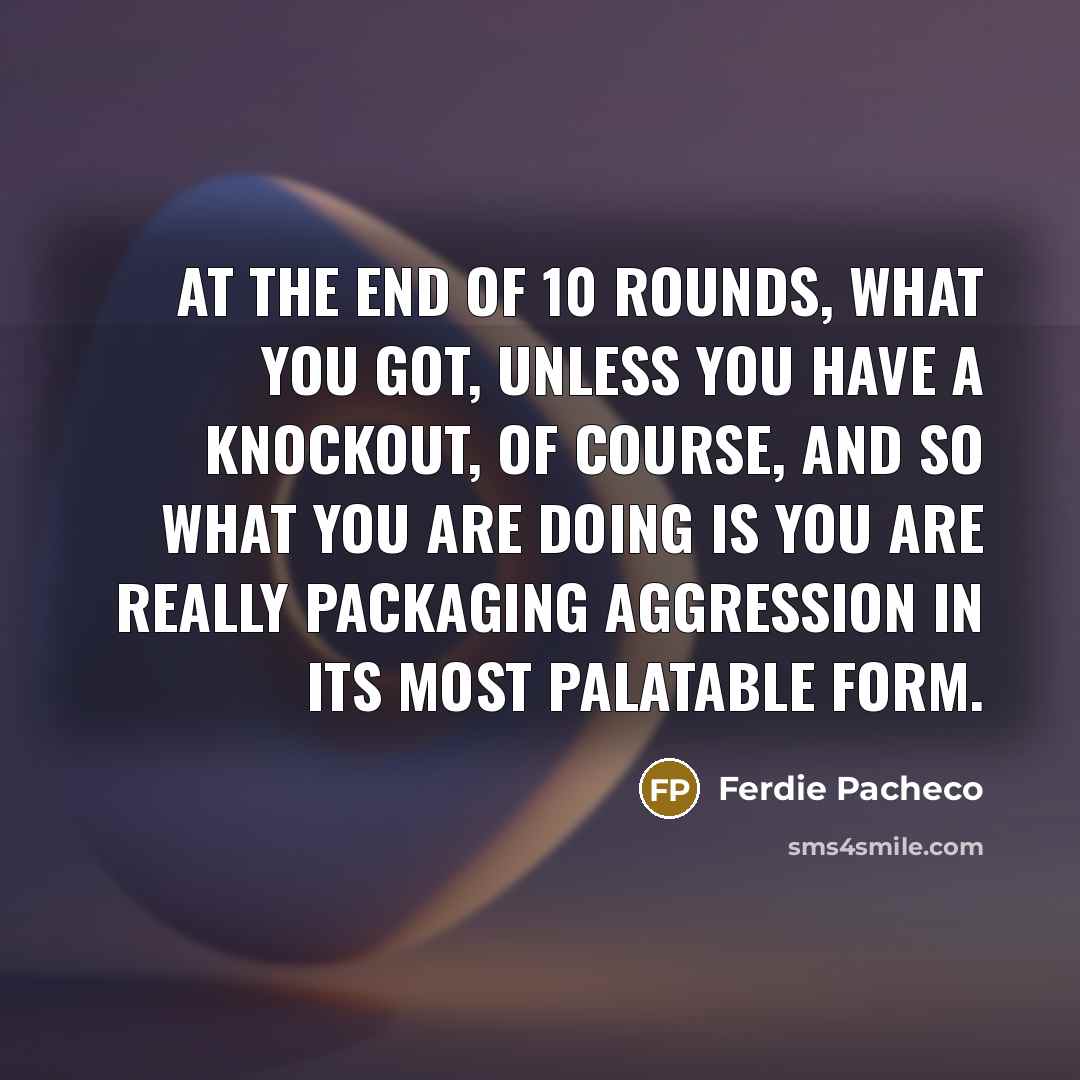 “At the end of 10 rounds, what you got, unless…” quote by Ferdie Pacheco