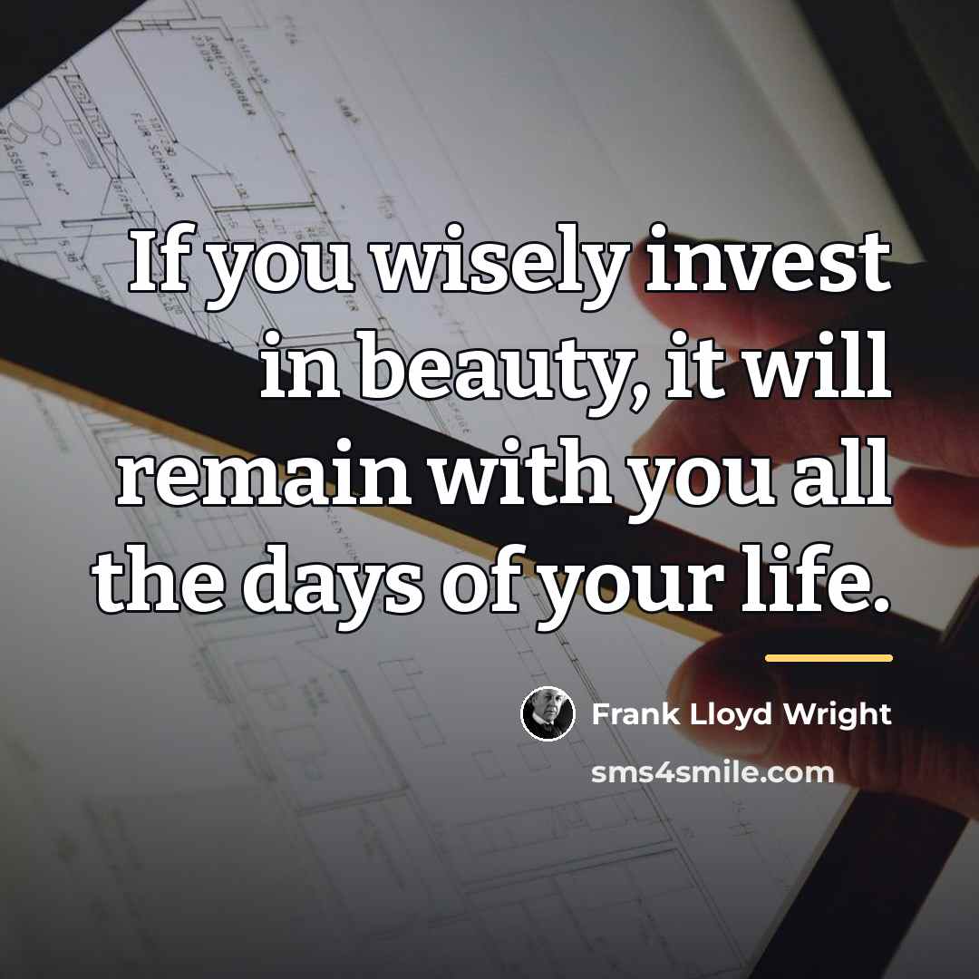 “If you wisely invest in beauty, it will remain with…” quote by Frank Lloyd Wright