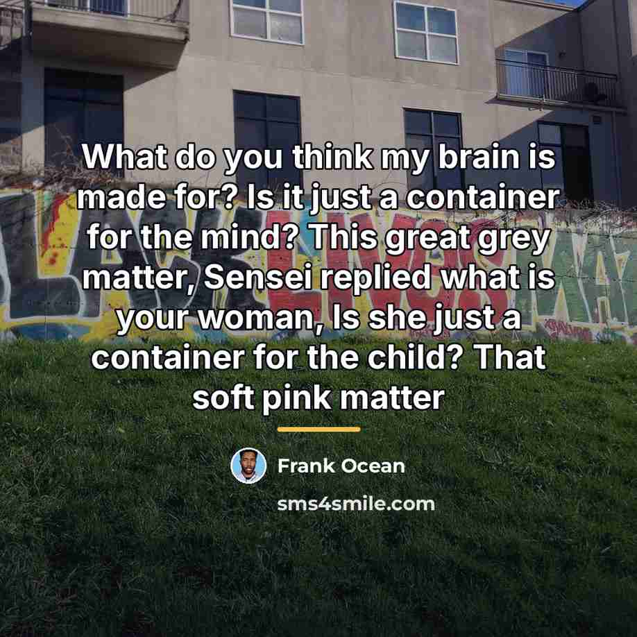 “What do you think my brain is made for? Is…” quote by Frank Ocean