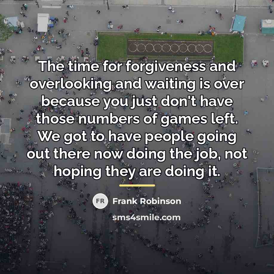 “The time for forgiveness and overlooking and waiting is over…” quote by Frank Robinson