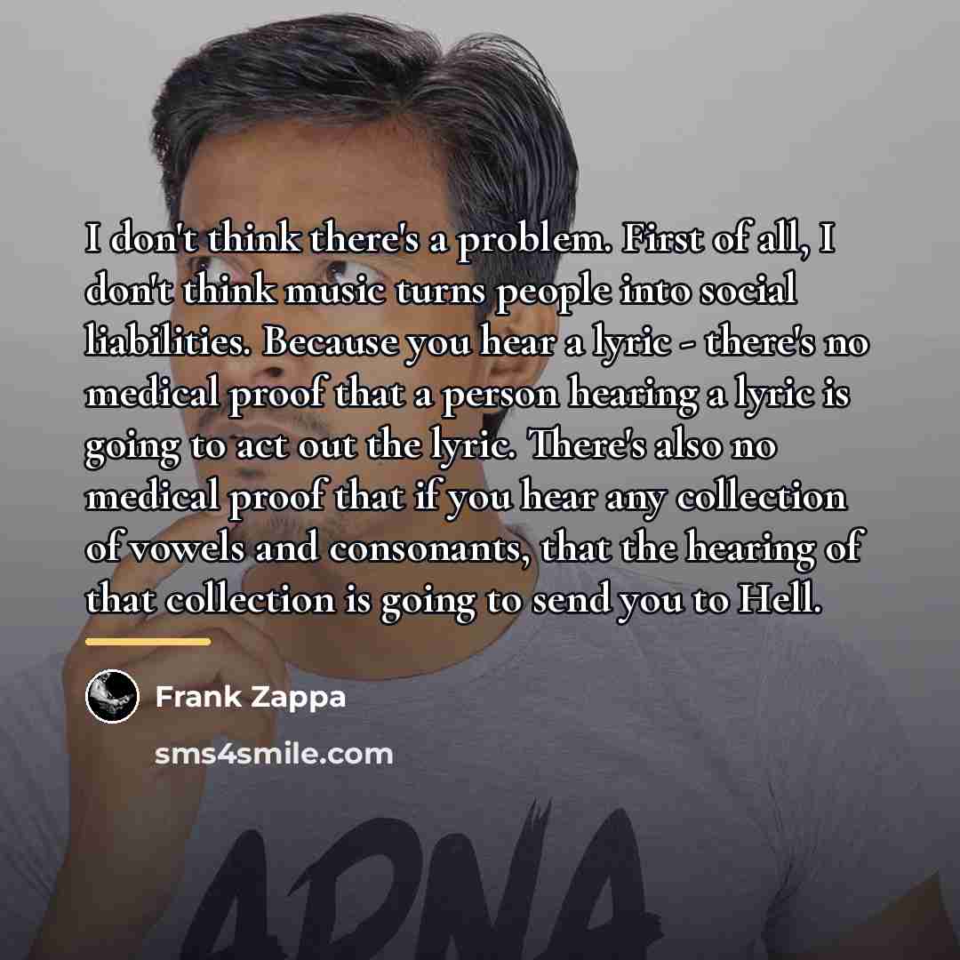 “I don't think there's a problem. First of all, I…” quote by Frank Zappa