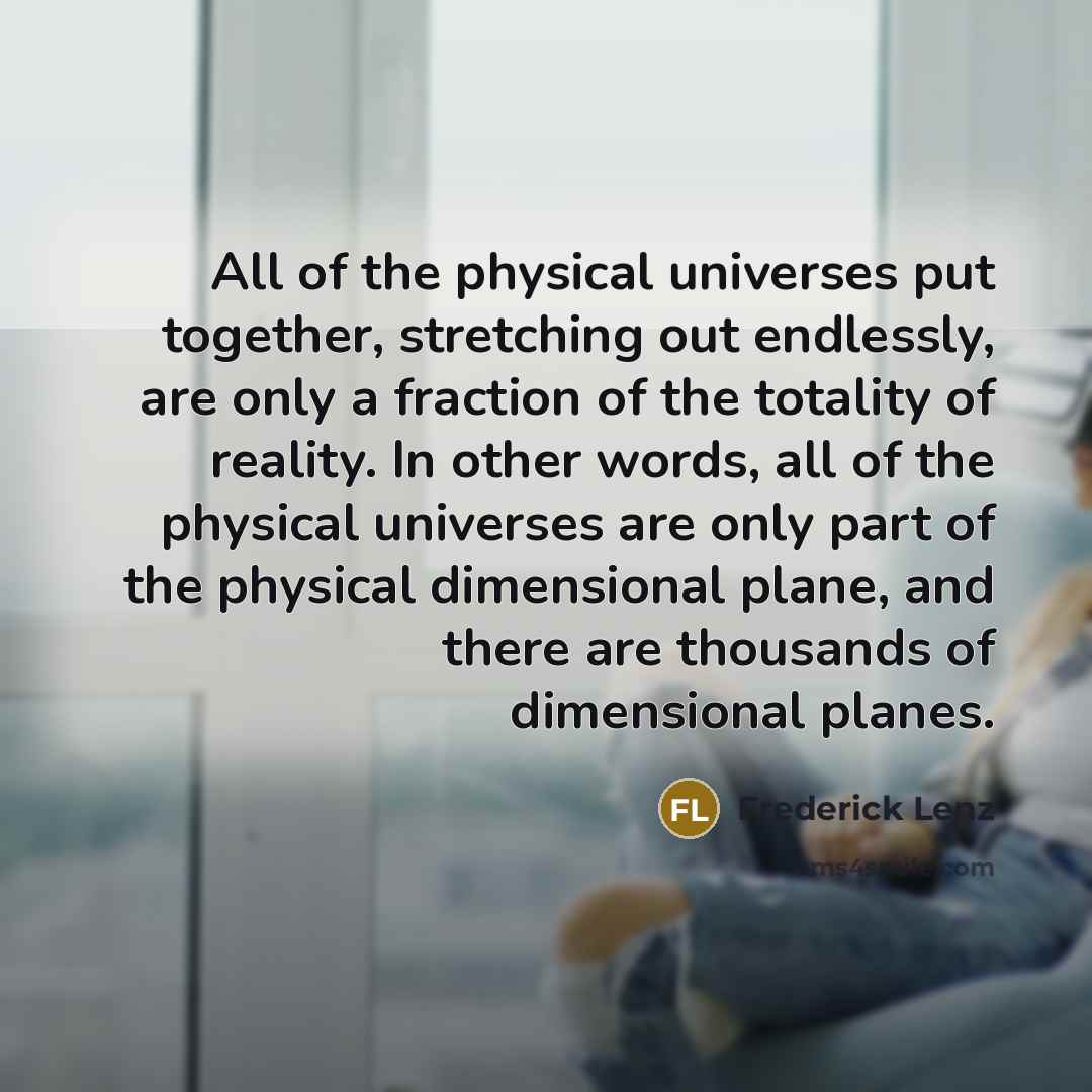 “All of the physical universes put together, stretching out endlessly,…” quote by Frederick Lenz
