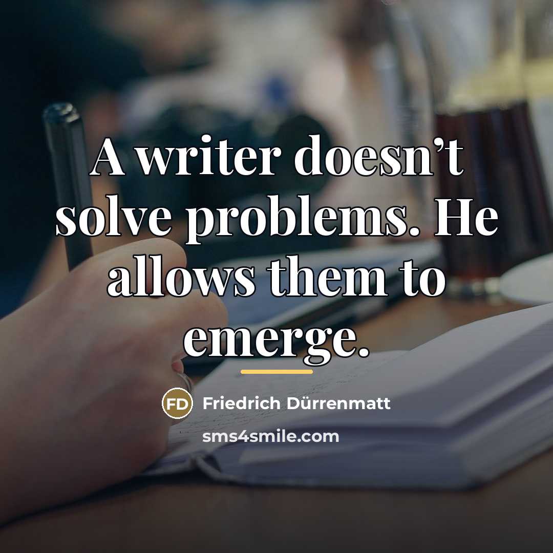 “A writer doesn’t solve problems. He allows them to emerge.…” quote by Friedrich Durrenmatt