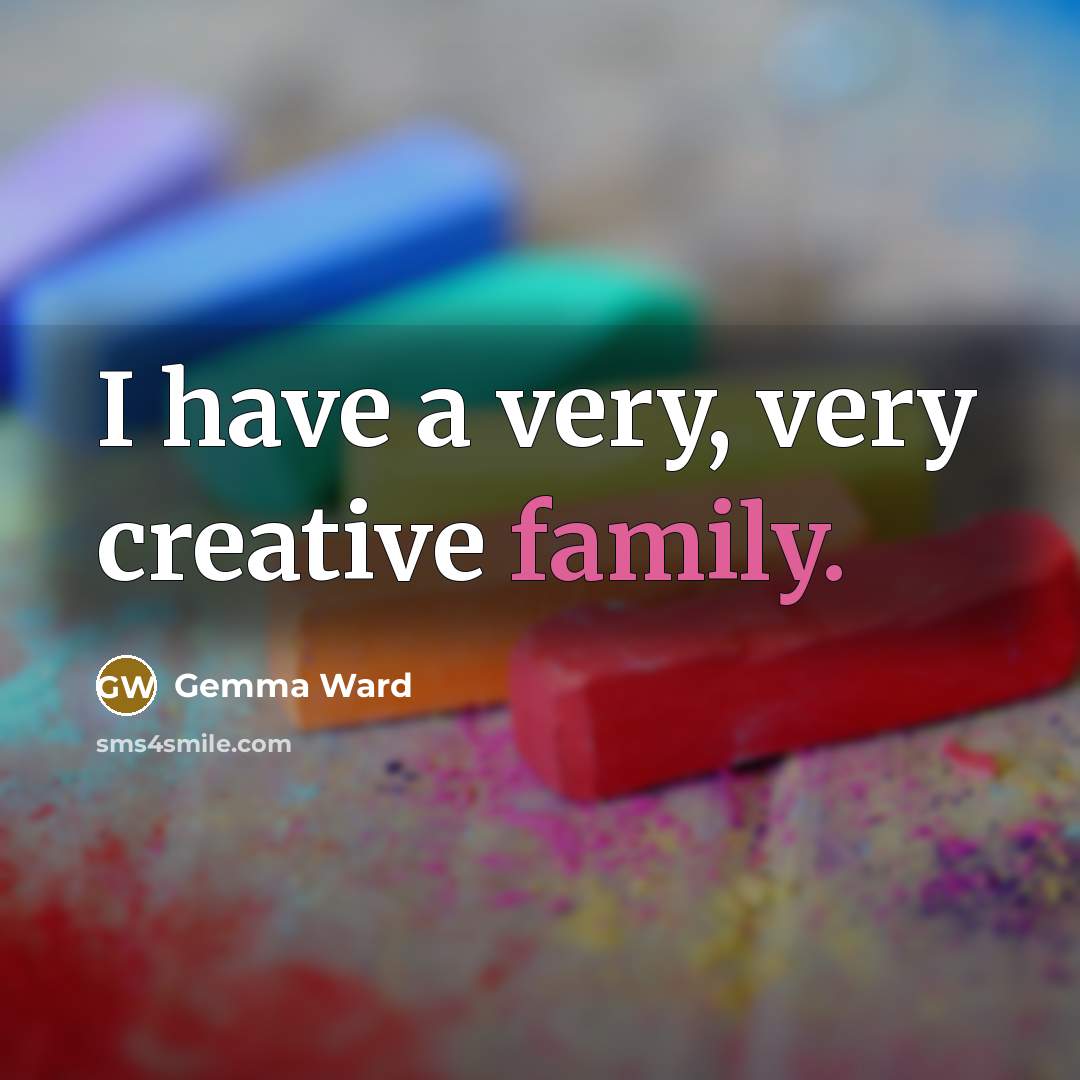 “I have a very, very creative family.…” quote by Gemma Ward