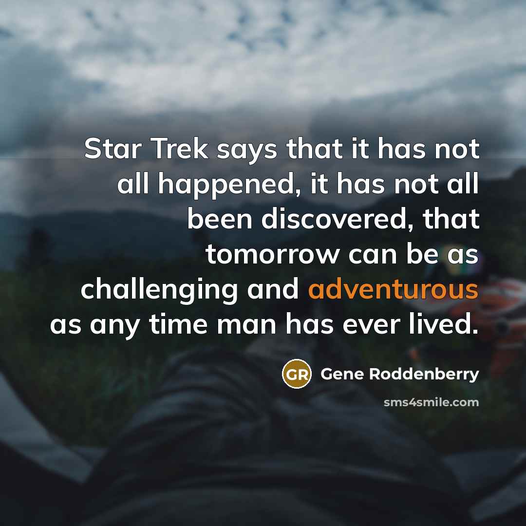 “Star Trek says that it has not all happened, it…” quote by Gene Roddenberry