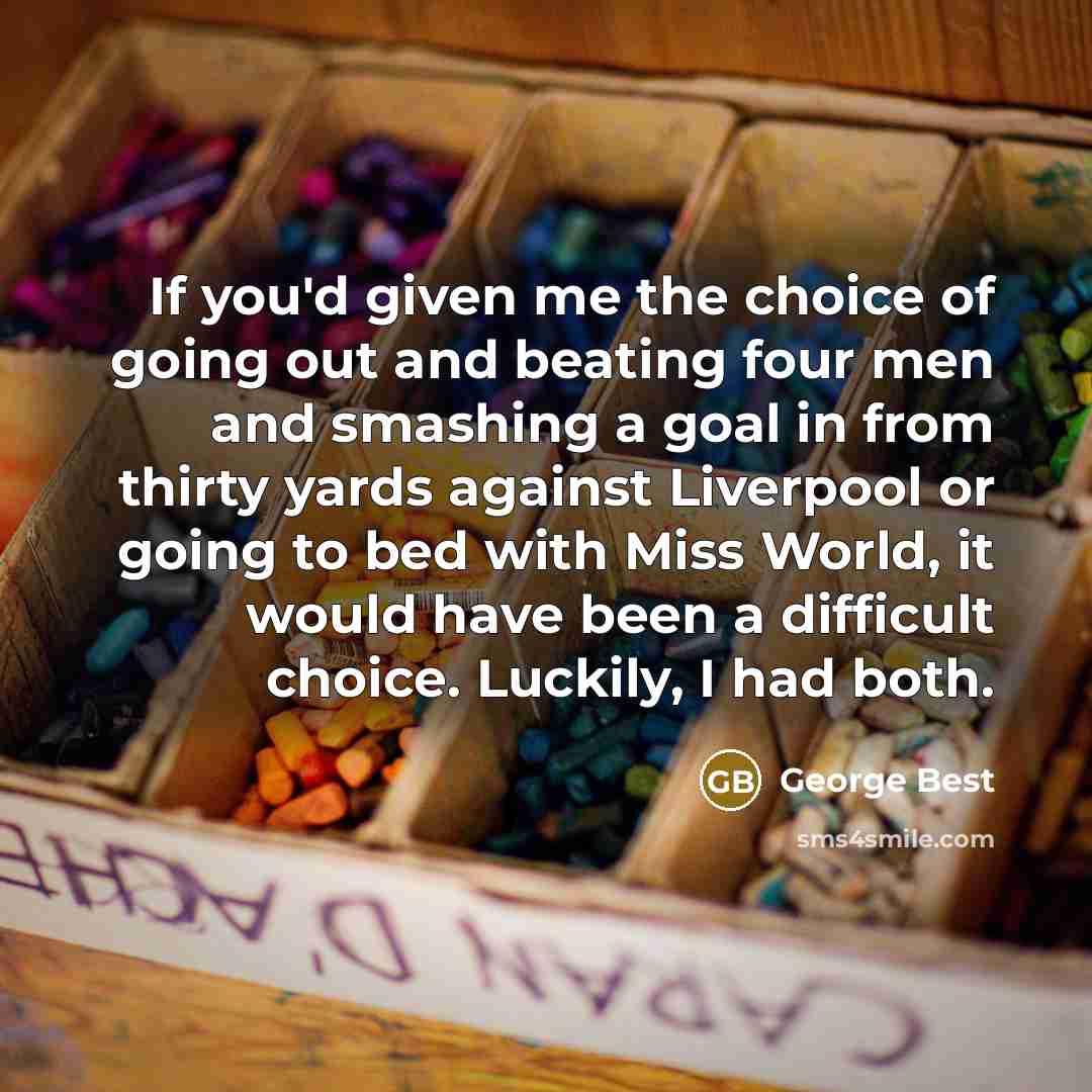 “If you'd given me the choice of going out and…” quote by George Best