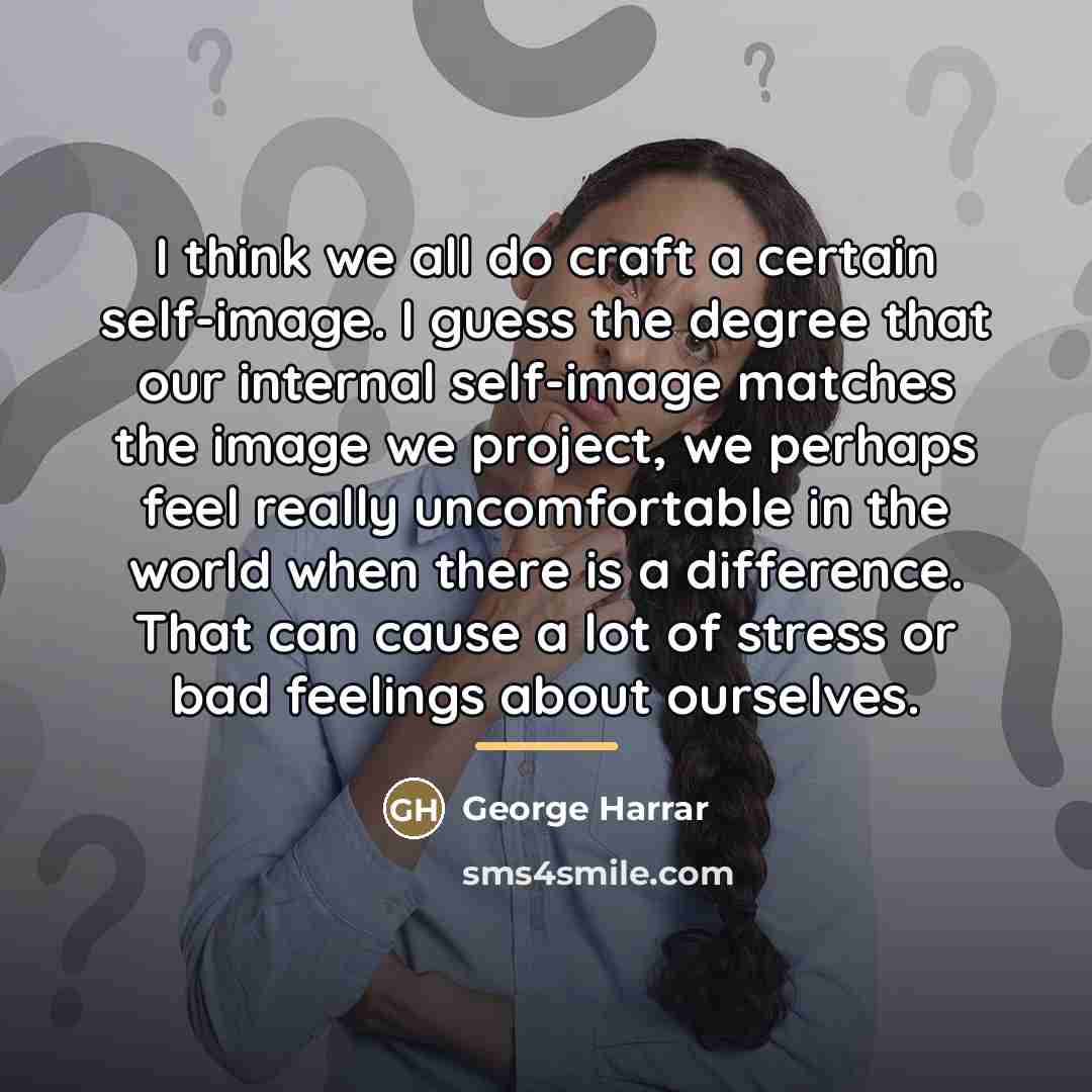 “I think we all do craft a certain self-image. I…” quote by George Harrar