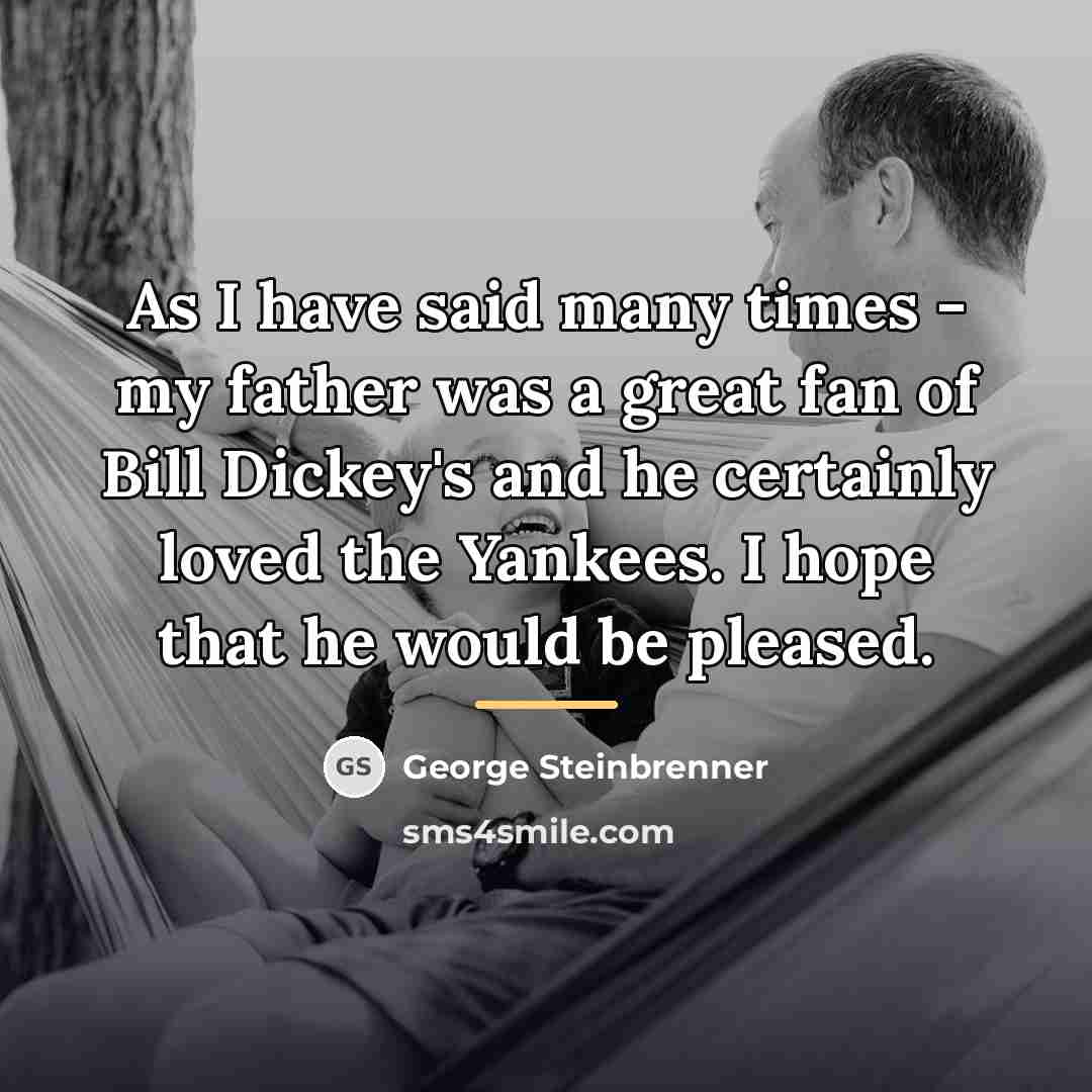 “As I have said many times - my father was…” quote by George Steinbrenner