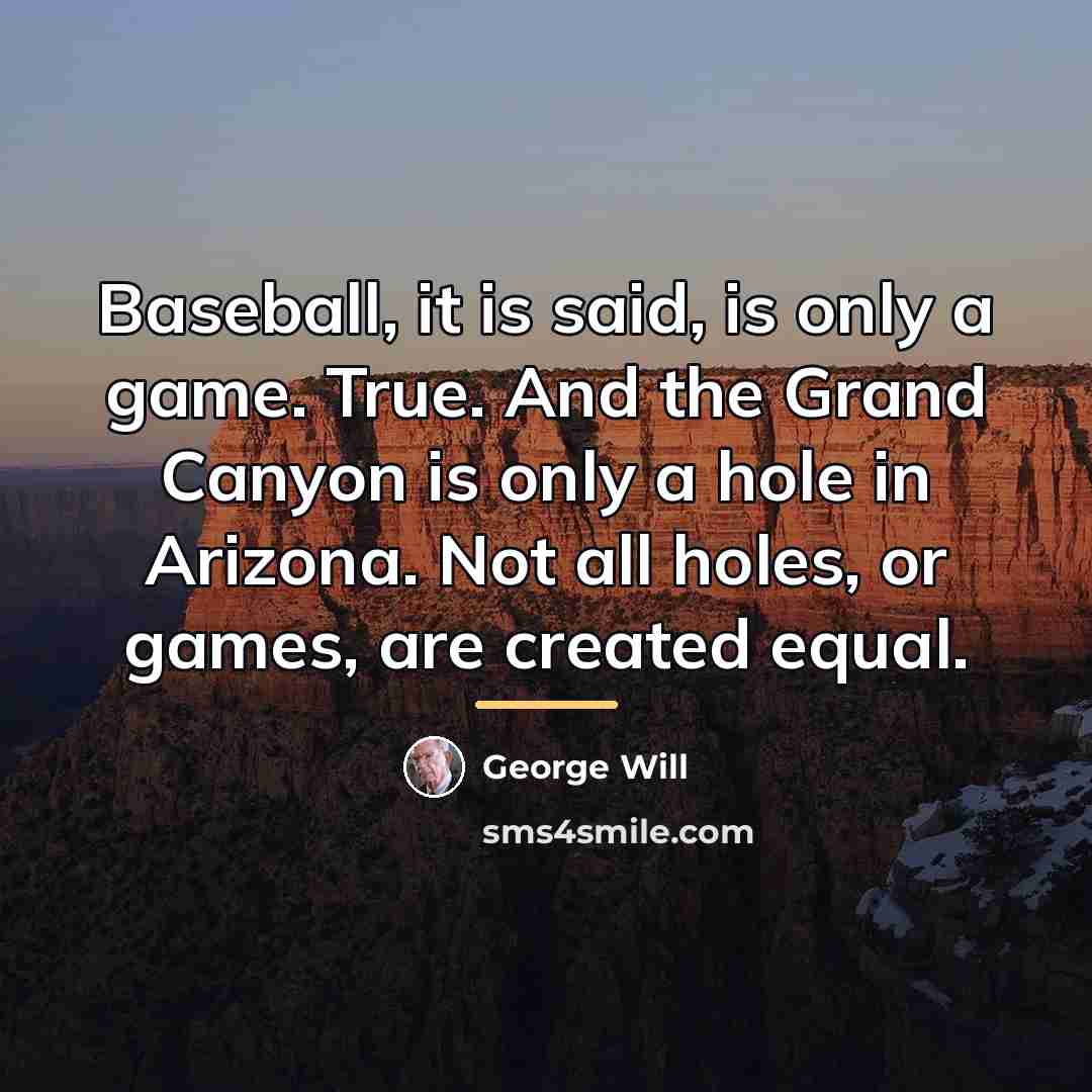 “Baseball, it is said, is only a game. True. And…” quote by George Will