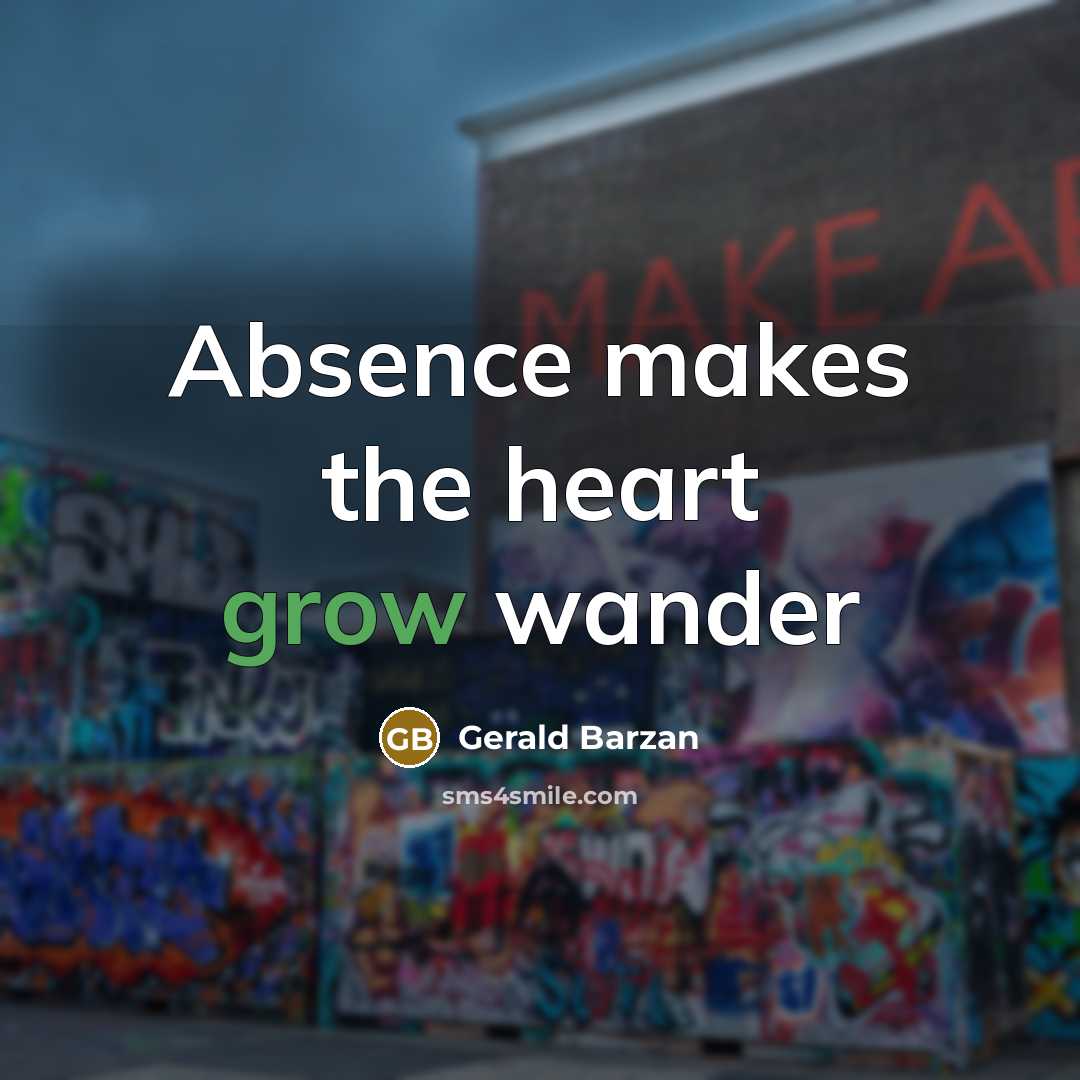 “Absence makes the heart grow wander…” quote by Gerald Barzan