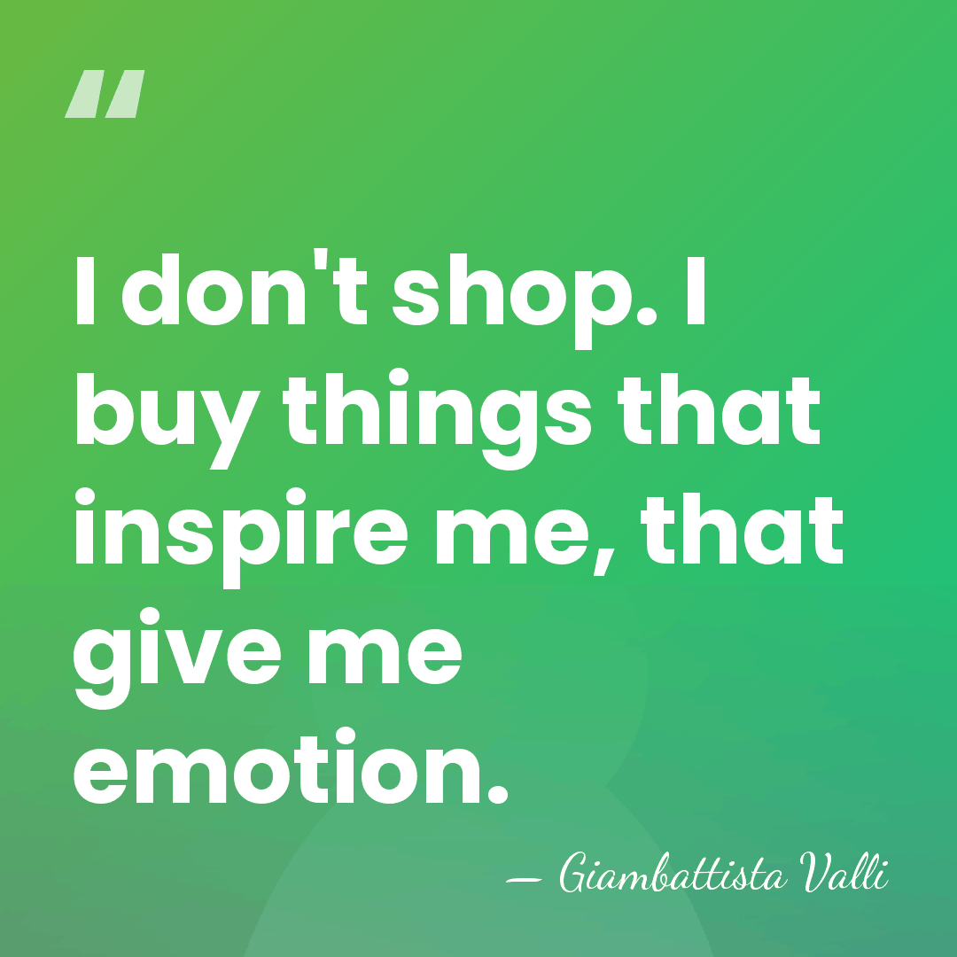 I don't shop. I buy things that inspire me, that give me&hellip; - Giambattista Valli