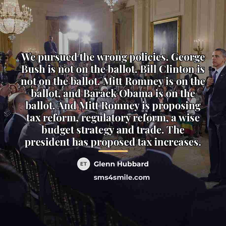 “We pursued the wrong policies. George Bush is not on…” quote by Glenn Hubbard