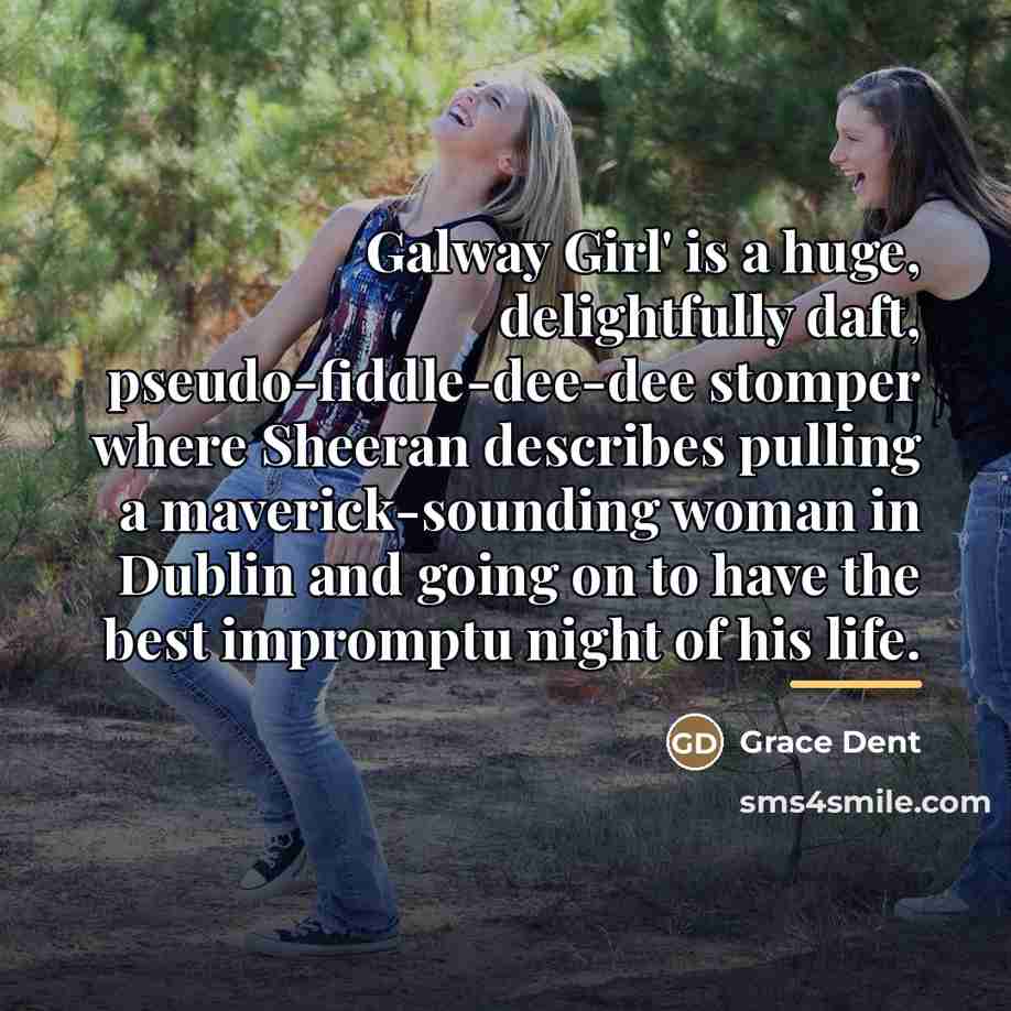 “Galway Girl' is a huge, delightfully daft, pseudo-fiddle-dee-dee stomper where…” quote by Grace Dent