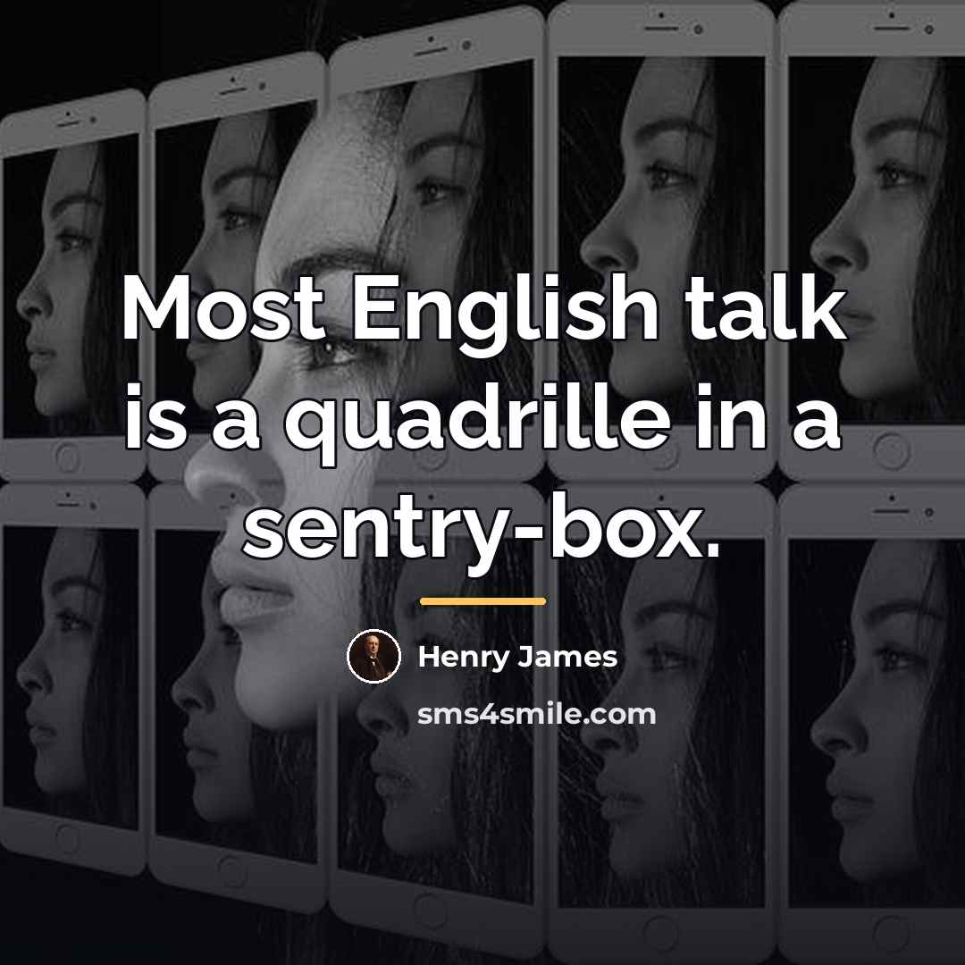 “Most English talk is a quadrille in a sentry-box.…” quote by Henry James