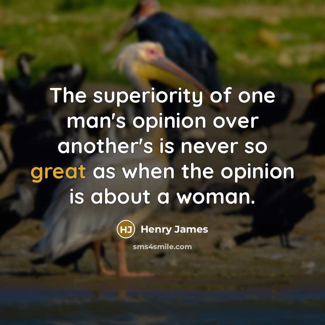 “The superiority of one man's opinion over another's is never…” quote by Henry James