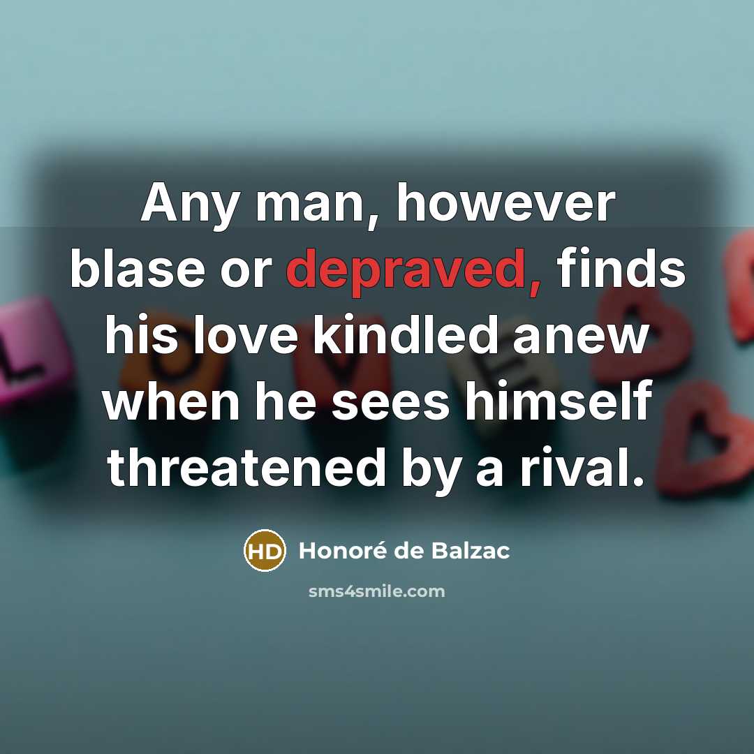 “Any man, however blase or depraved, finds his love kindled…” quote by Honore de Balzac