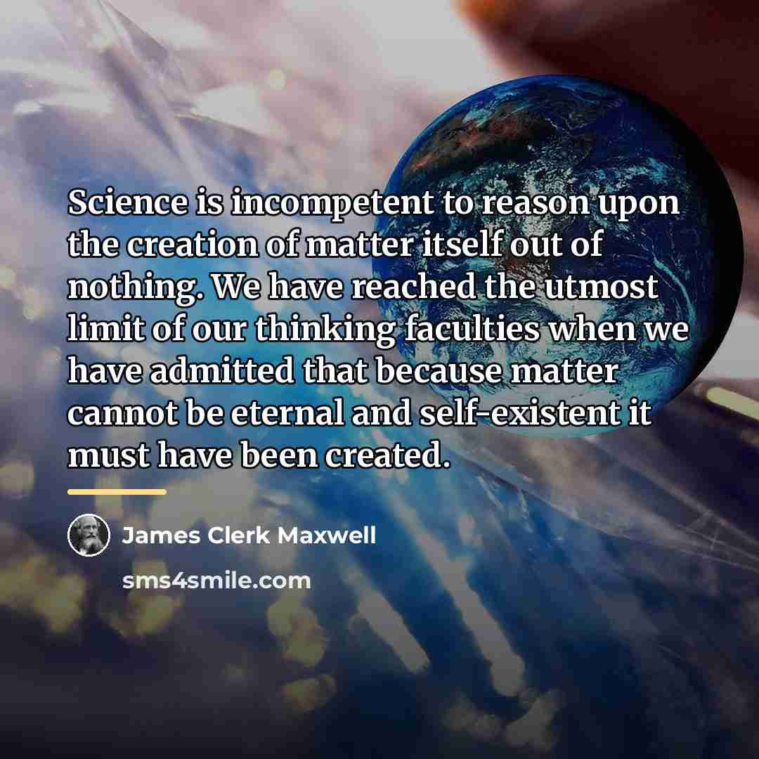 “Science is incompetent to reason upon the creation of matter…” quote by James Clerk Maxwell