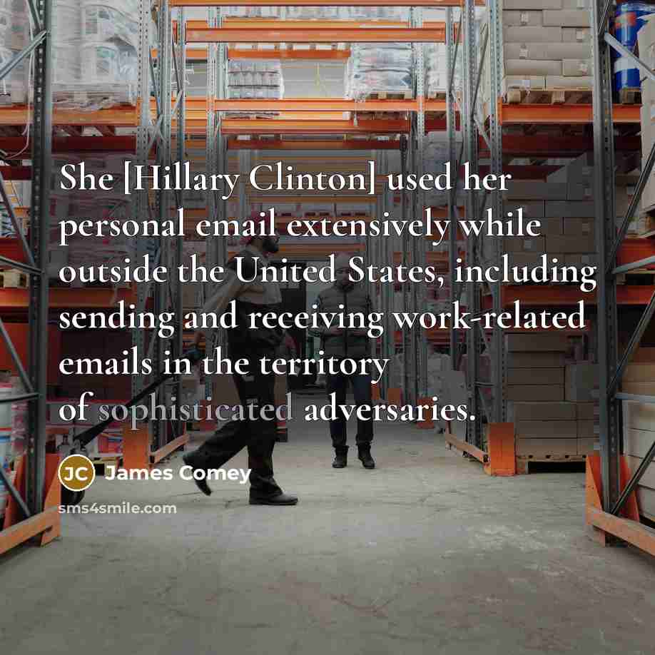 “She [Hillary Clinton] used her personal email extensively while outside…” quote by James Comey