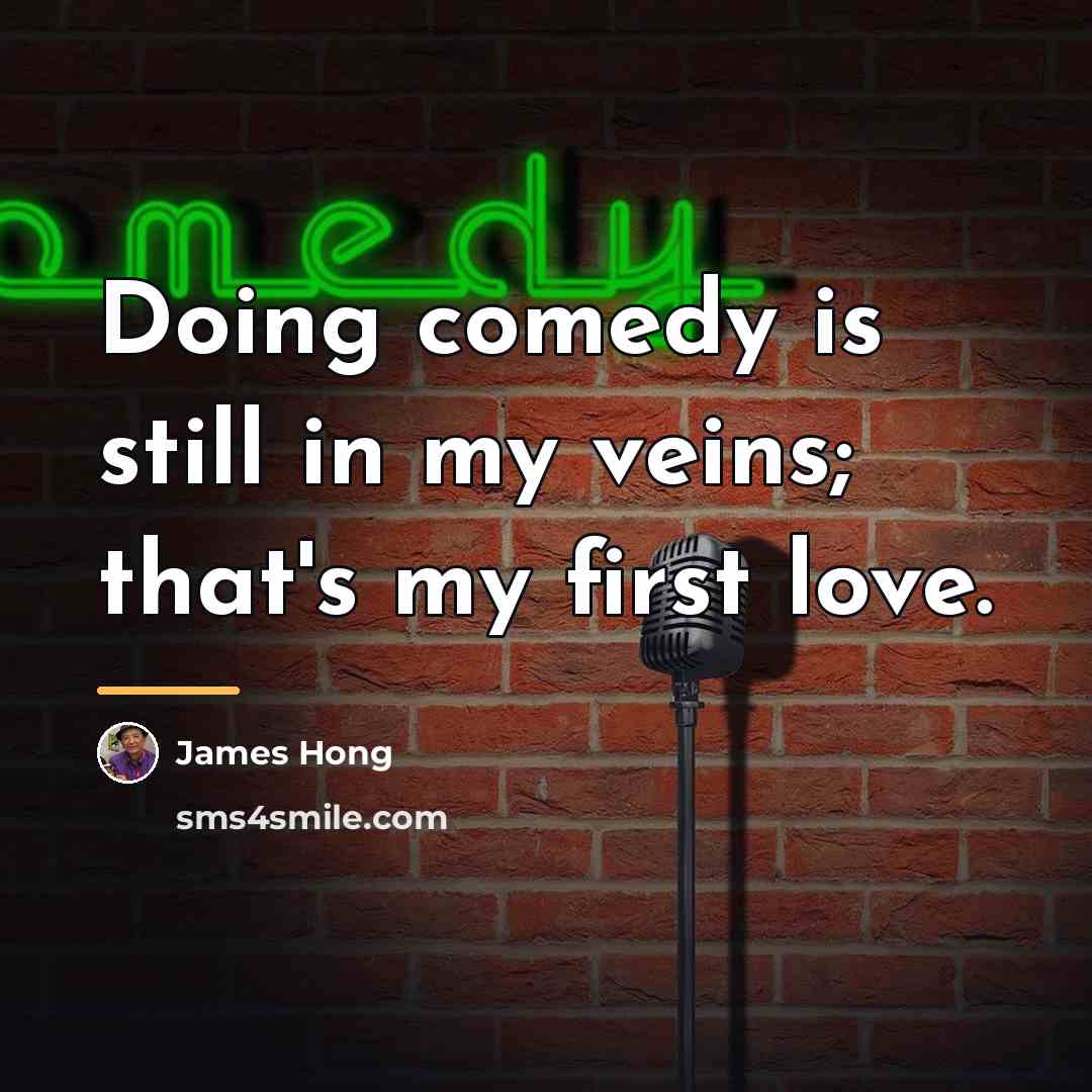 “Doing comedy is still in my veins; that's my first…” quote by James Hong