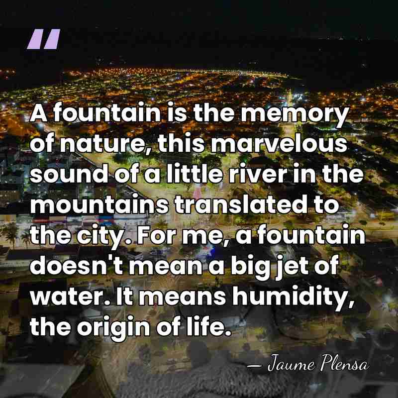 A fountain is the memory of nature, this marvelous sound of a&hellip; - Jaume Plensa