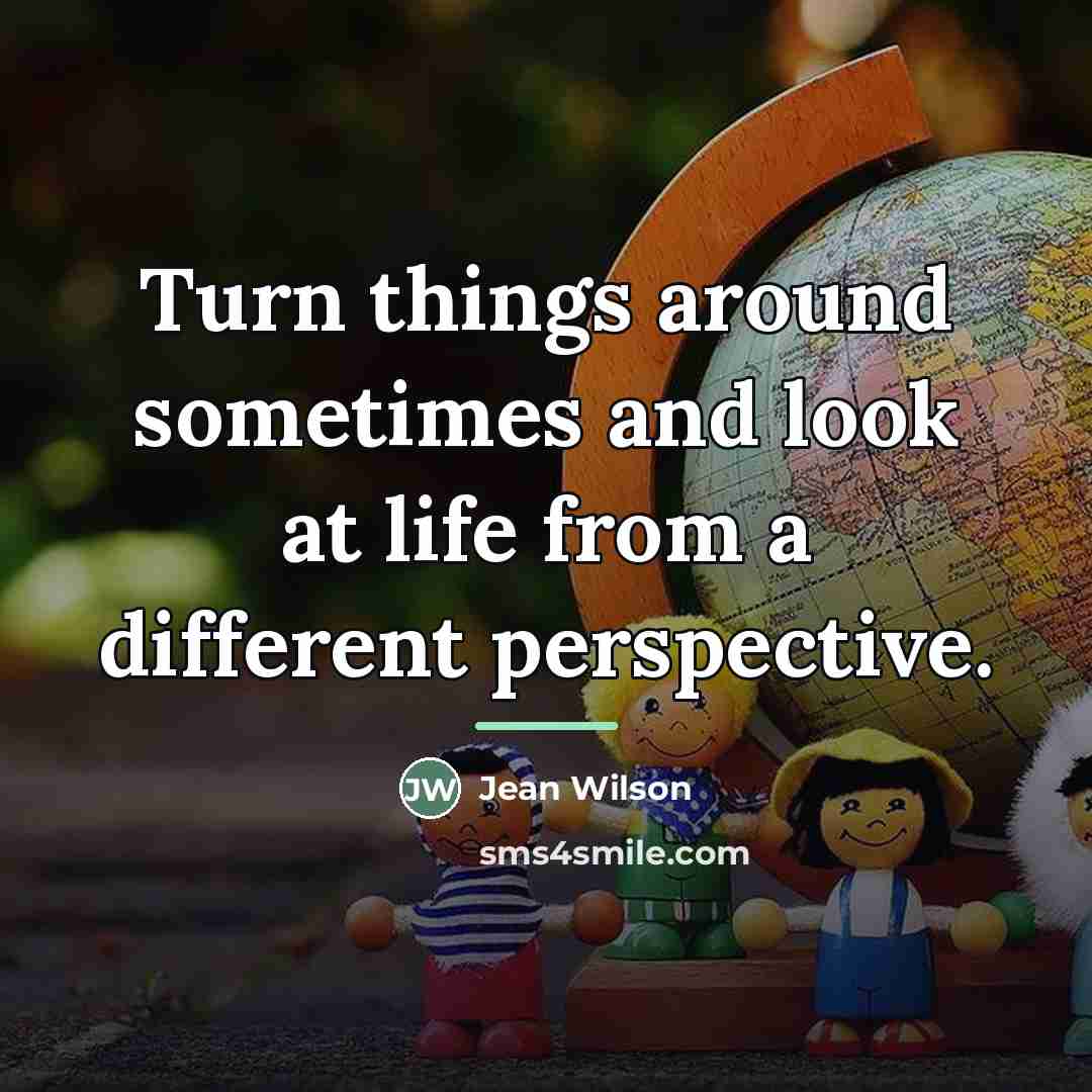 “Turn things around sometimes and look at life from a…” quote by Jean Wilson