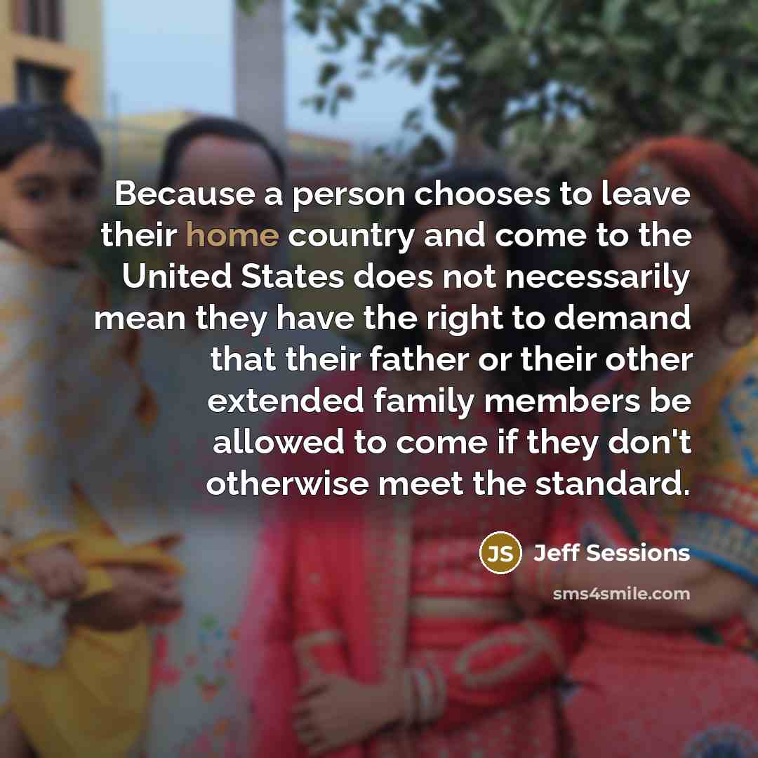 “Because a person chooses to leave their home country and…” quote by Jeff Sessions