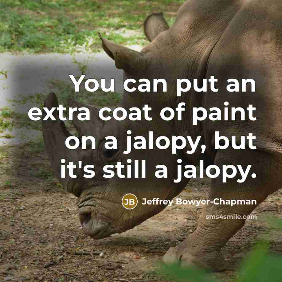 “You can put an extra coat of paint on a jalopy, but it's still a jalopy.” quote by Jeffrey Bowyer-Chapman
