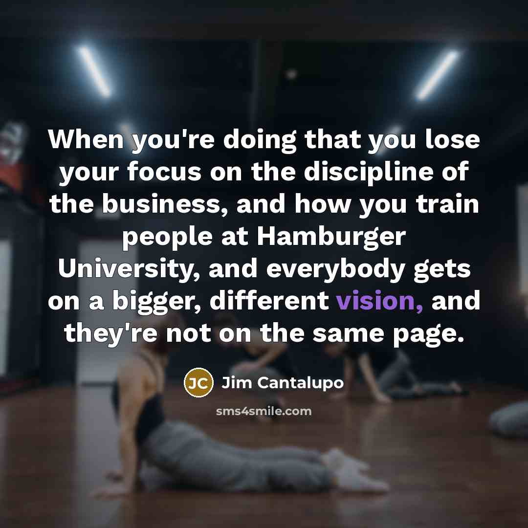 “When you're doing that you lose your focus on the…” quote by Jim Cantalupo