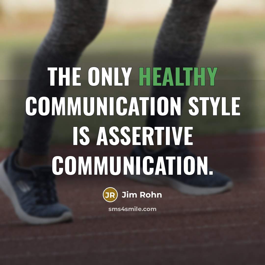 “The only healthy communication style is assertive communication.…” quote by Jim Rohn