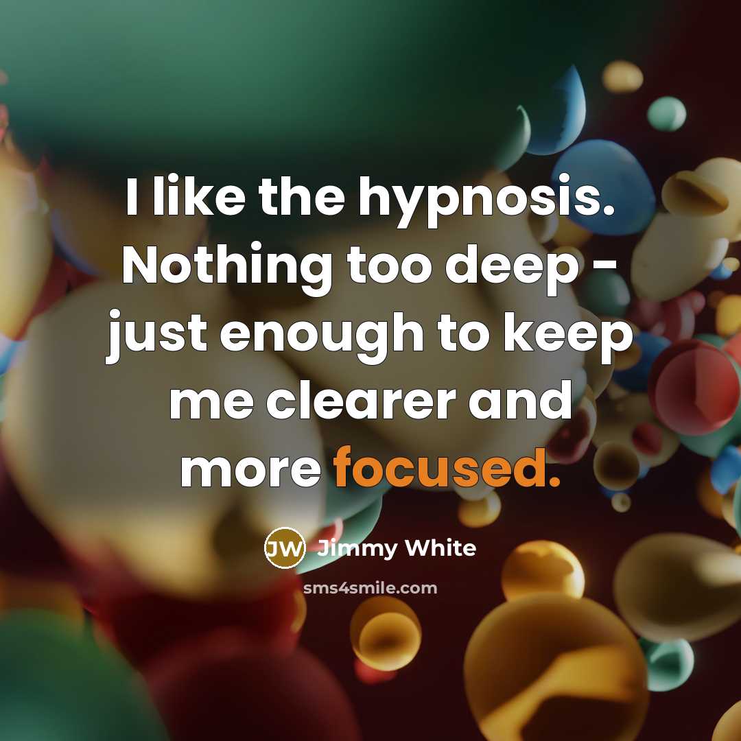 “I like the hypnosis. Nothing too deep - just enough…” quote by Jimmy White
