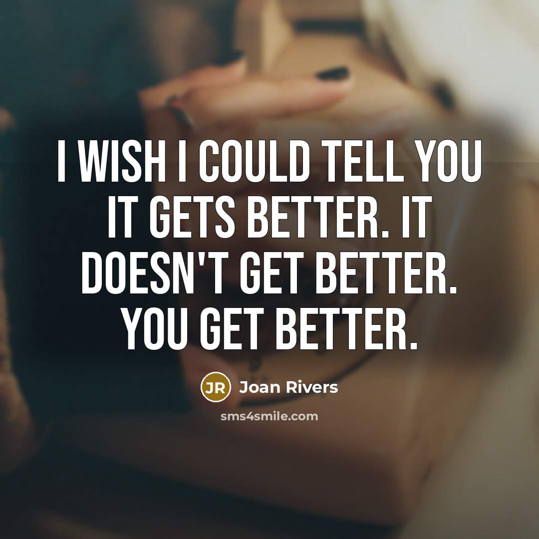 “I wish I could tell you it gets better. It…” quote by Joan Rivers