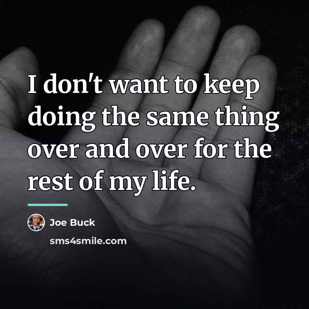 “I don't want to keep doing the same thing over…” quote by Joe Buck