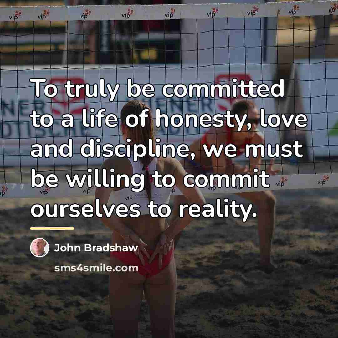 “To truly be committed to a life of honesty, love…” quote by John Bradshaw