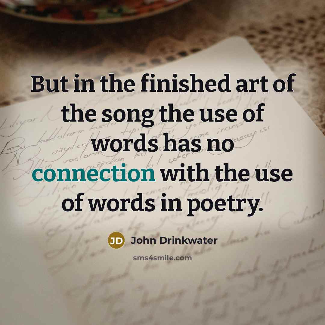 “But in the finished art of the song the use…” quote by John Drinkwater