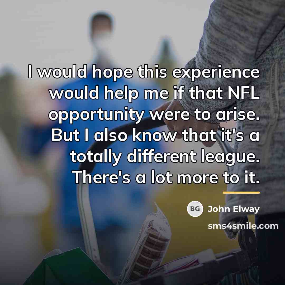 “I would hope this experience would help me if that…” quote by John Elway