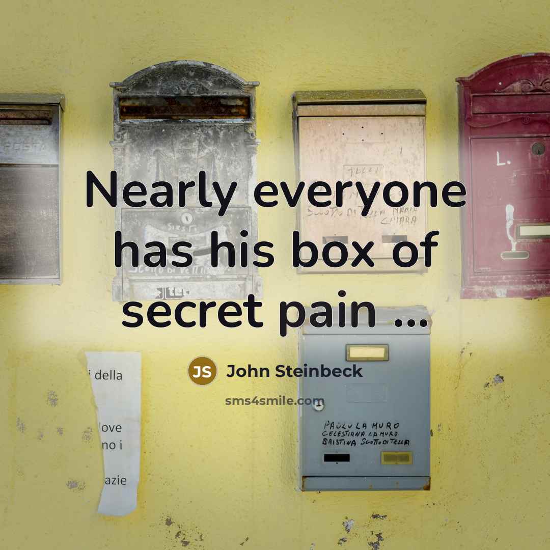 “Nearly everyone has his box of secret pain ...…” quote by John Steinbeck