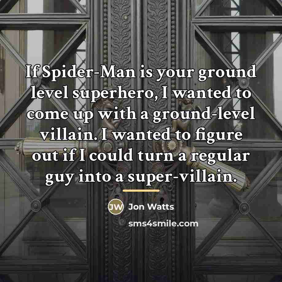 “If Spider-Man is your ground level superhero, I wanted to…” quote by Jon Watts