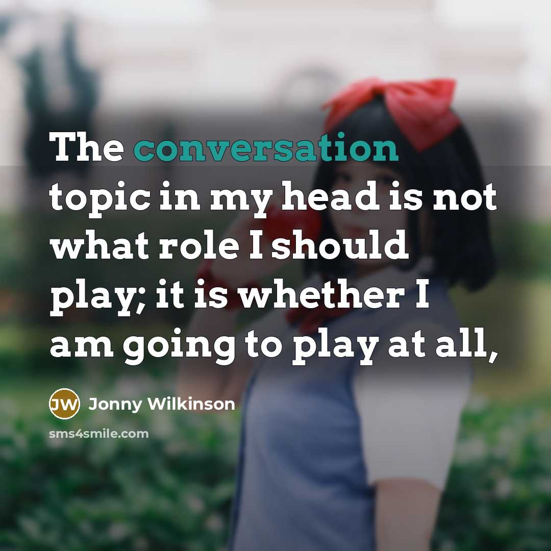 “The conversation topic in my head is not what role…” quote by Jonny Wilkinson