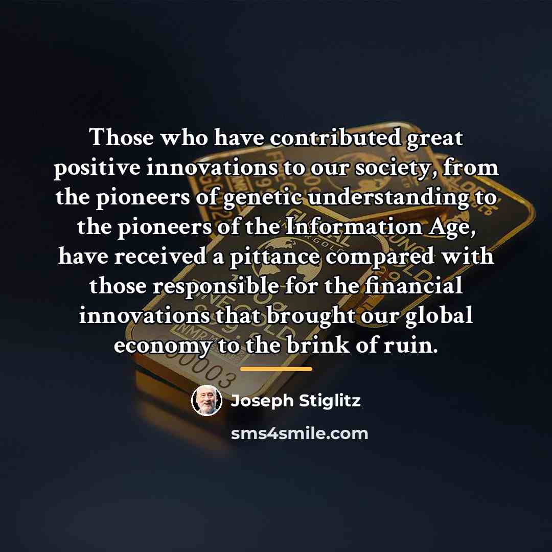 “Those who have contributed great positive innovations to our society,…” quote by Joseph Stiglitz