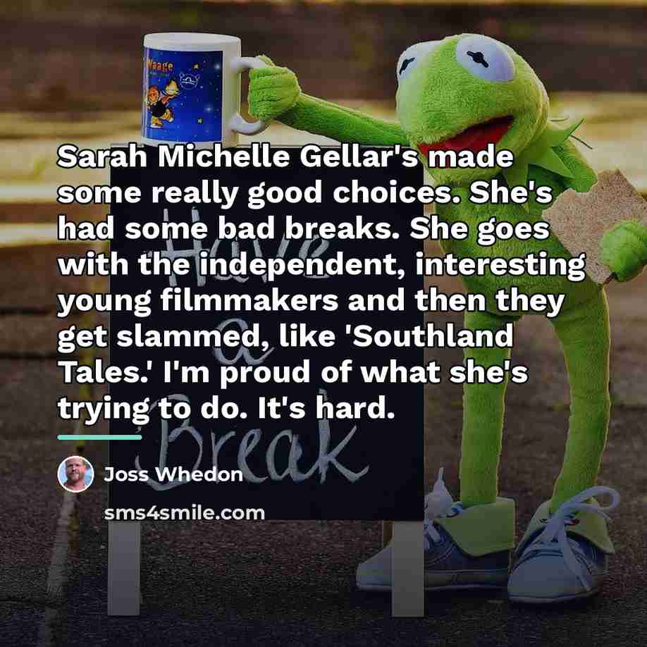 “Sarah Michelle Gellar's made some really good choices. She's had…” quote by Joss Whedon