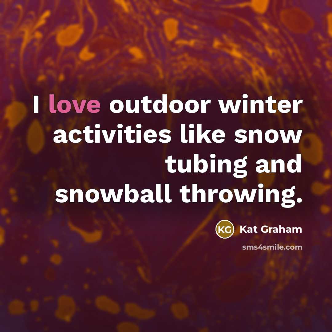 “I love outdoor winter activities like snow tubing and snowball…” quote by Kat Graham