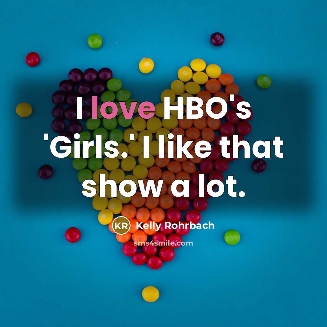 “I love HBO's 'Girls.' I like that show a lot.…” quote by Kelly Rohrbach