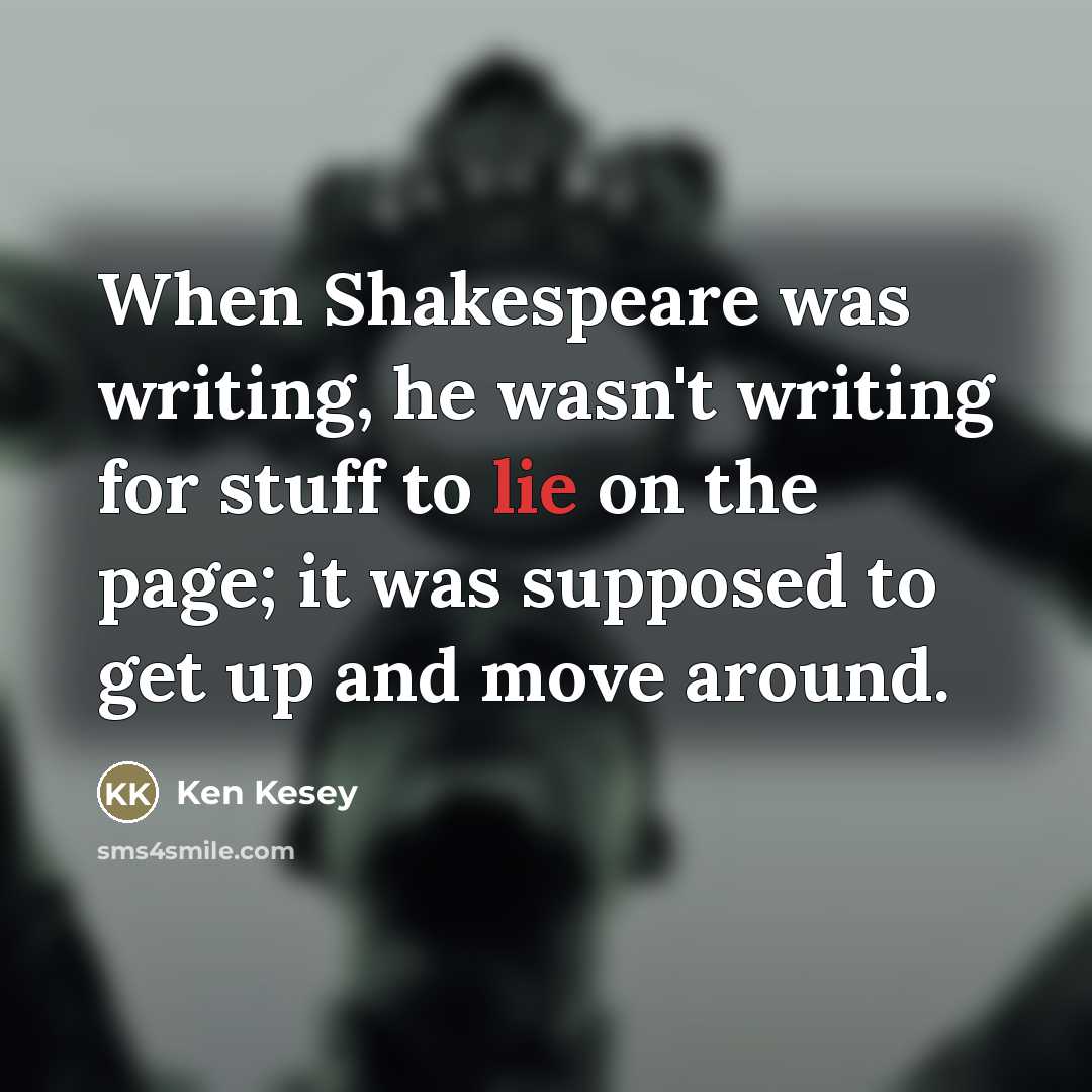 “When Shakespeare was writing, he wasn't writing for stuff to…” quote by Ken Kesey