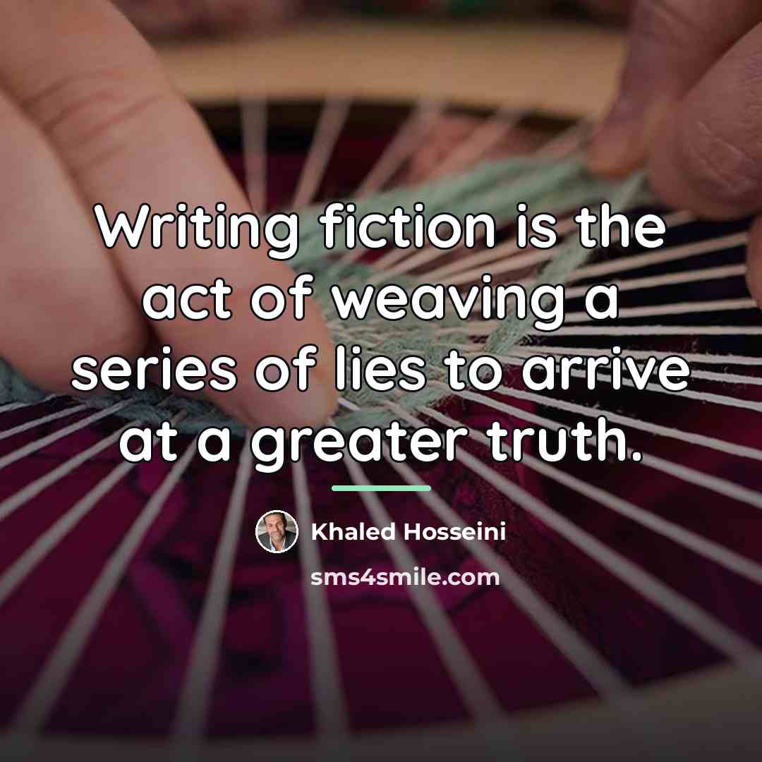 “Writing fiction is the act of weaving a series of…” quote by Khaled Hosseini