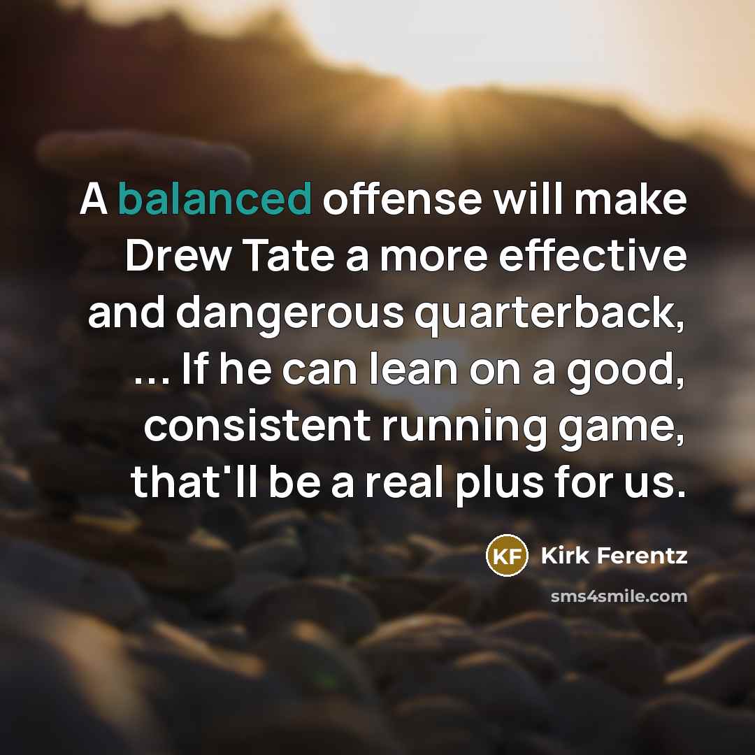 “A balanced offense will make Drew Tate a more effective…” quote by Kirk Ferentz