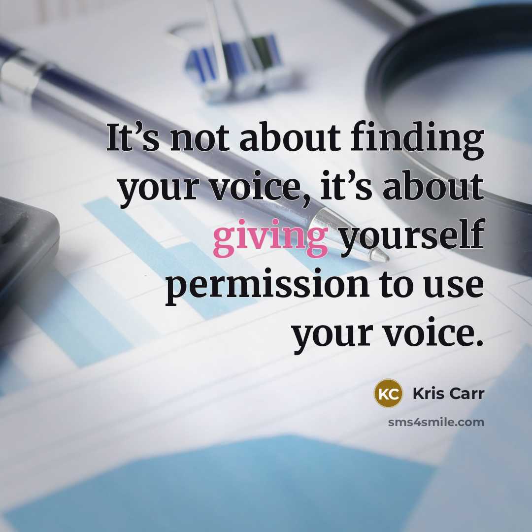 “It’s not about finding your voice, it’s about giving yourself…” quote by Kris Carr
