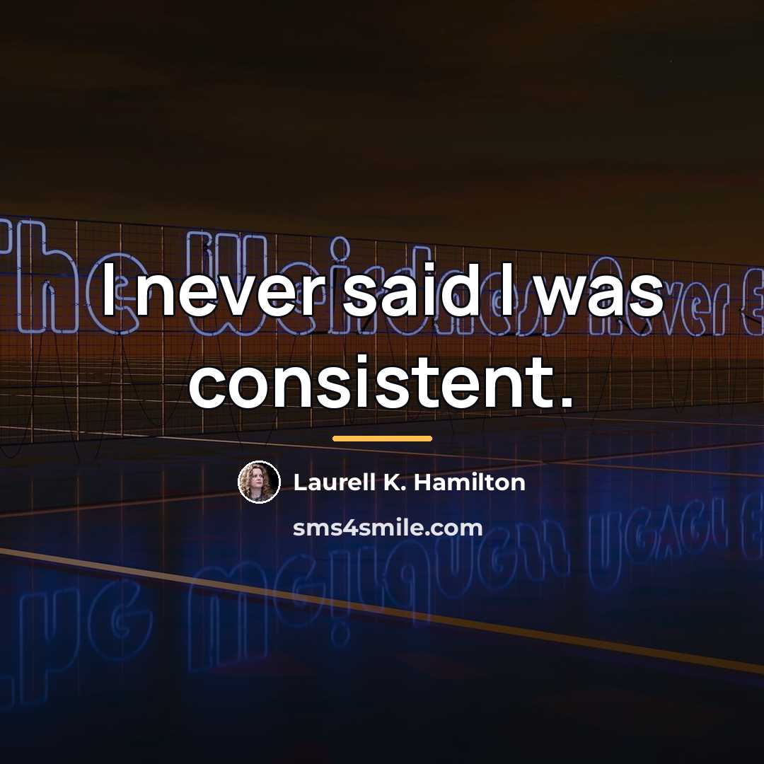 “I never said I was consistent.…” quote by Laurell K. Hamilton