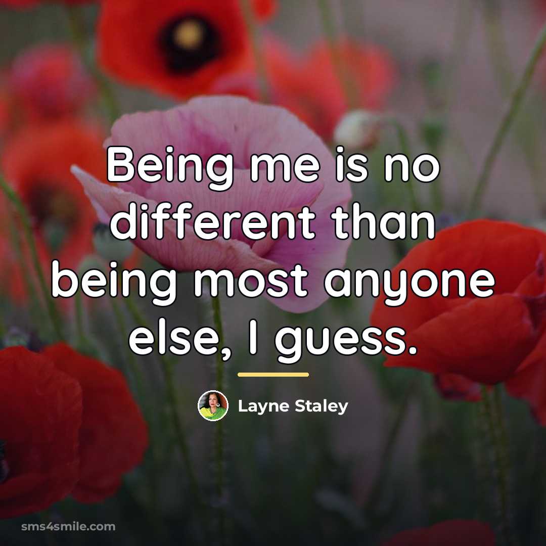 “Being me is no different than being most anyone else,…” quote by Layne Staley