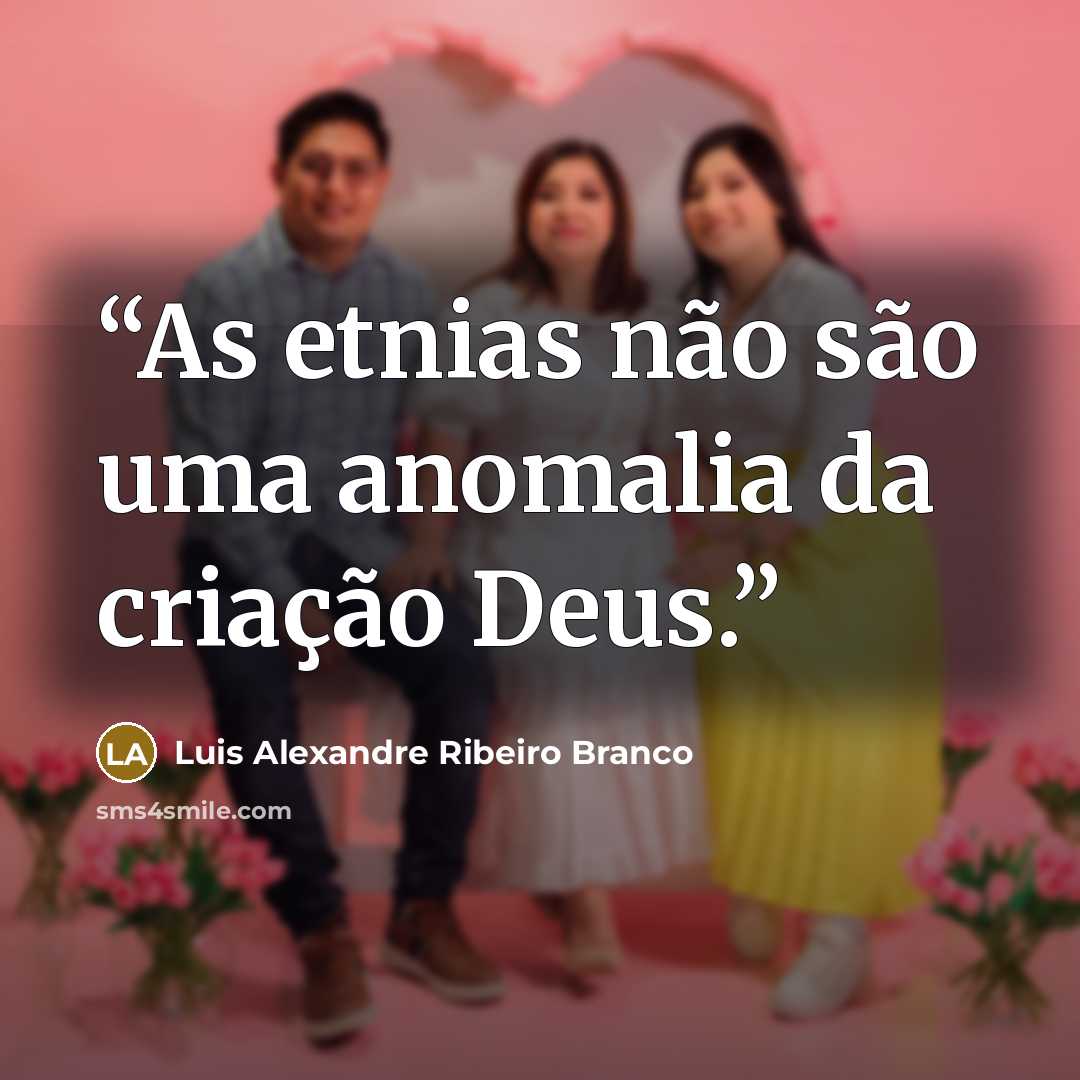 “As etnias não são uma anomalia da criação Deus.” quote by Luis Alexandre Ribeiro Branco